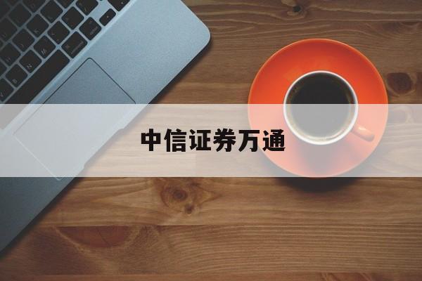 中信证券万通(中信万通证券改名了吗) 中信证券万通(中信万通证券改名了吗)