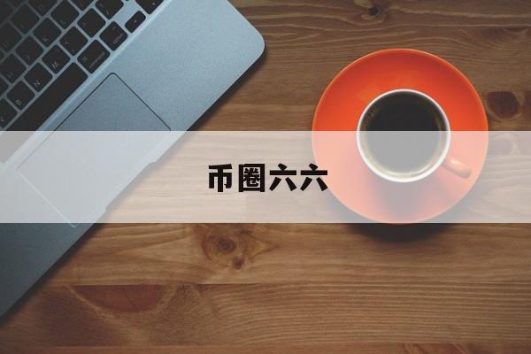 币圈六六(币圈最厉害三个社区)